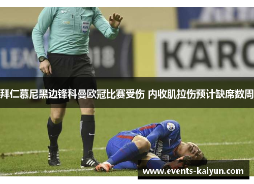 拜仁慕尼黑边锋科曼欧冠比赛受伤 内收肌拉伤预计缺席数周 拜仁慕尼黑边锋科曼欧冠比赛受伤 内收肌拉伤预计缺席数周