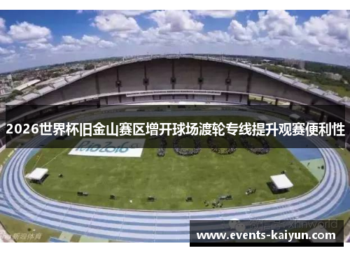 2026世界杯旧金山赛区增开球场渡轮专线提升观赛便利性 2026世界杯旧金山赛区增开球场渡轮专线提升观赛便利性