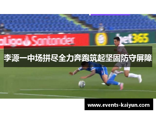 李源一中场拼尽全力奔跑筑起坚固防守屏障 李源一中场拼尽全力奔跑筑起坚固防守屏障