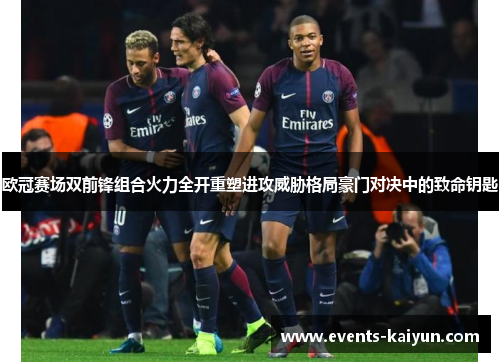 欧冠赛场双前锋组合火力全开重塑进攻威胁格局豪门对决中的致命钥匙 欧冠赛场双前锋组合火力全开重塑进攻威胁格局豪门对决中的致命钥匙
